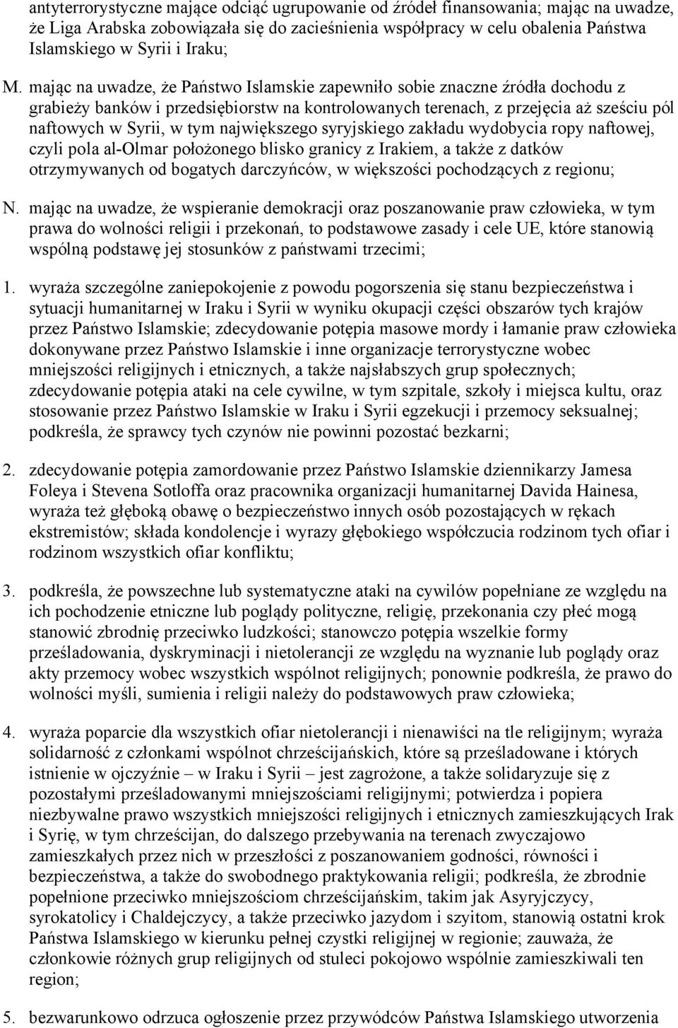 największego syryjskiego zakładu wydobycia ropy naftowej, czyli pola al-olmar położonego blisko granicy z Irakiem, a także z datków otrzymywanych od bogatych darczyńców, w większości pochodzących z