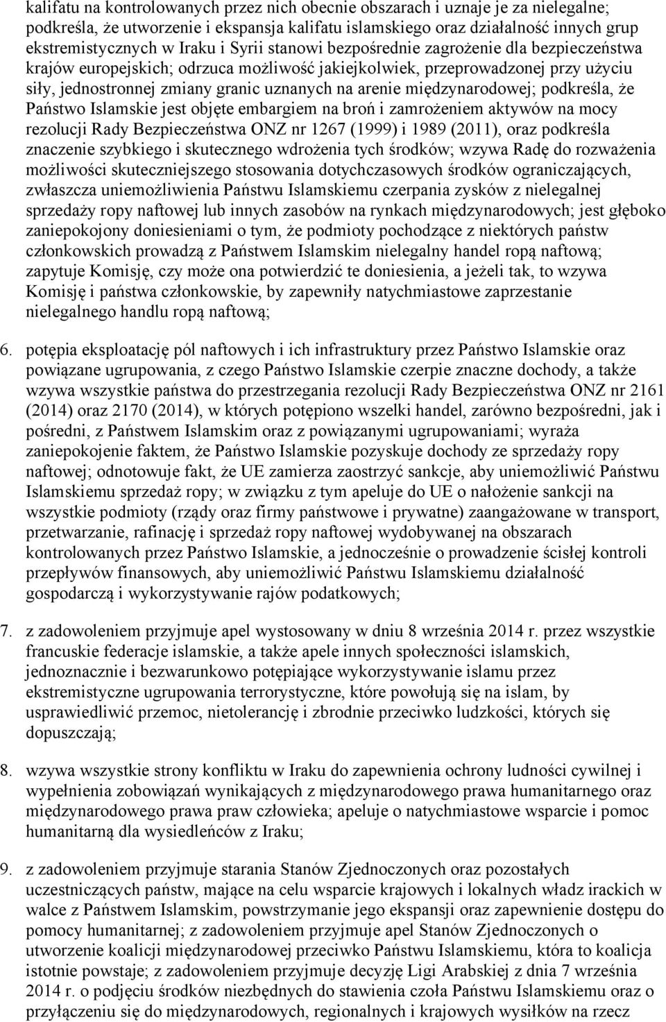 międzynarodowej; podkreśla, że Państwo Islamskie jest objęte embargiem na broń i zamrożeniem aktywów na mocy rezolucji Rady Bezpieczeństwa ONZ nr 1267 (1999) i 1989 (2011), oraz podkreśla znaczenie