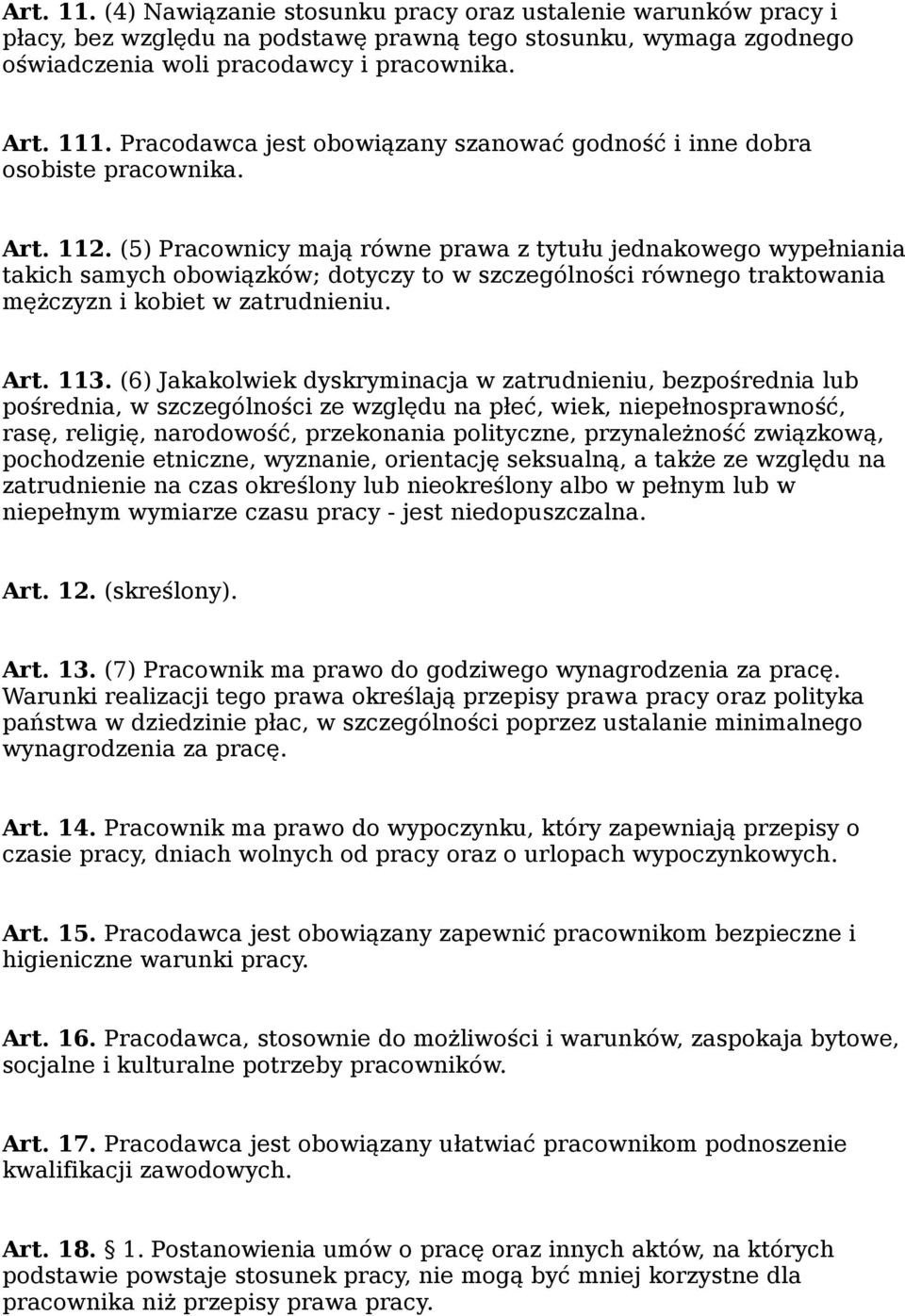 (5) Pracownicy mają równe prawa z tytułu jednakowego wypełniania takich samych obowiązków; dotyczy to w szczególności równego traktowania mężczyzn i kobiet w zatrudnieniu. Art. 113.