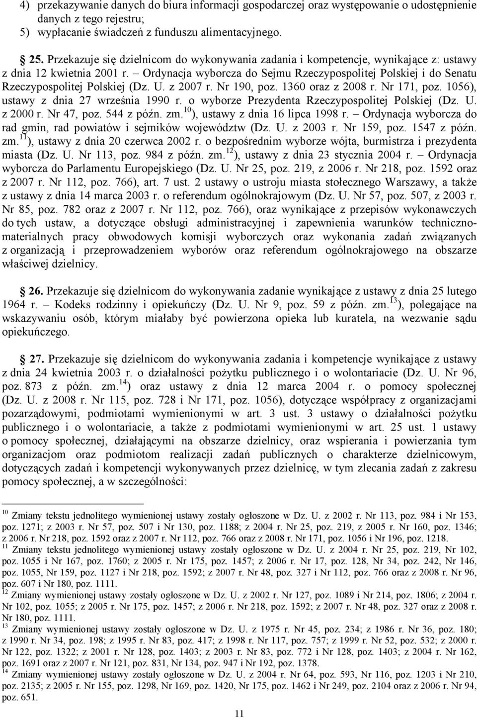 Ordynacja wyborcza do Sejmu Rzeczypospolitej Polskiej i do Senatu Rzeczypospolitej Polskiej (Dz. U. z 2007 r. Nr 190, poz. 1360 oraz z 2008 r. Nr 171, poz. 1056), ustawy z dnia 27 września 1990 r.