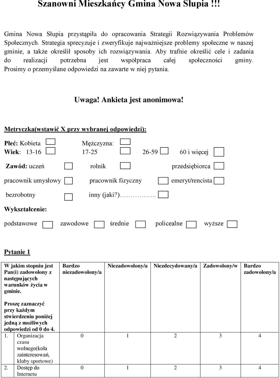 Aby trafnie określić cele i zadania do realizacji potrzebna jest współpraca całej społeczności gminy. Prosimy o przemyślane odpowiedzi na zawarte w niej pytania. Uwaga! Ankieta jest anonimowa!