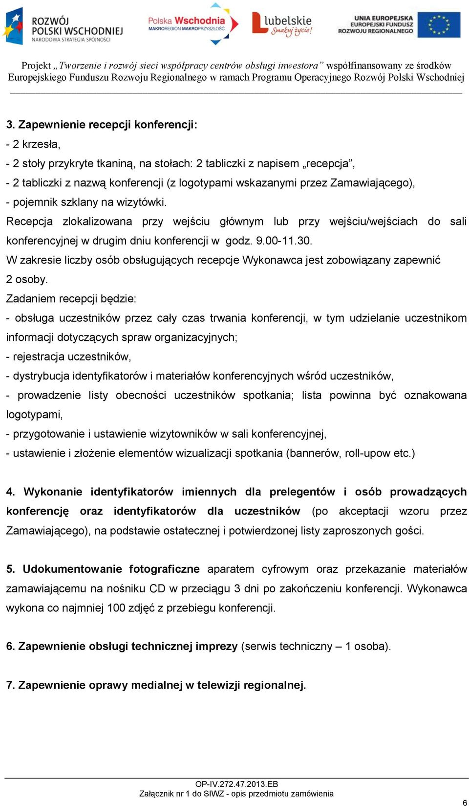 W zakresie liczby osób obsługujących recepcje Wykonawca jest zobowiązany zapewnić 2 osoby.