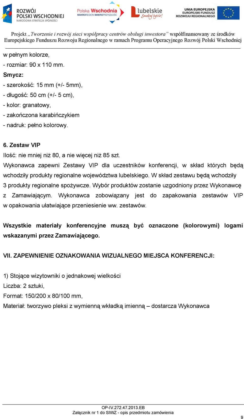 W skład zestawu będą wchodziły 3 produkty regionalne spożywcze. Wybór produktów zostanie uzgodniony przez Wykonawcę z Zamawiającym.