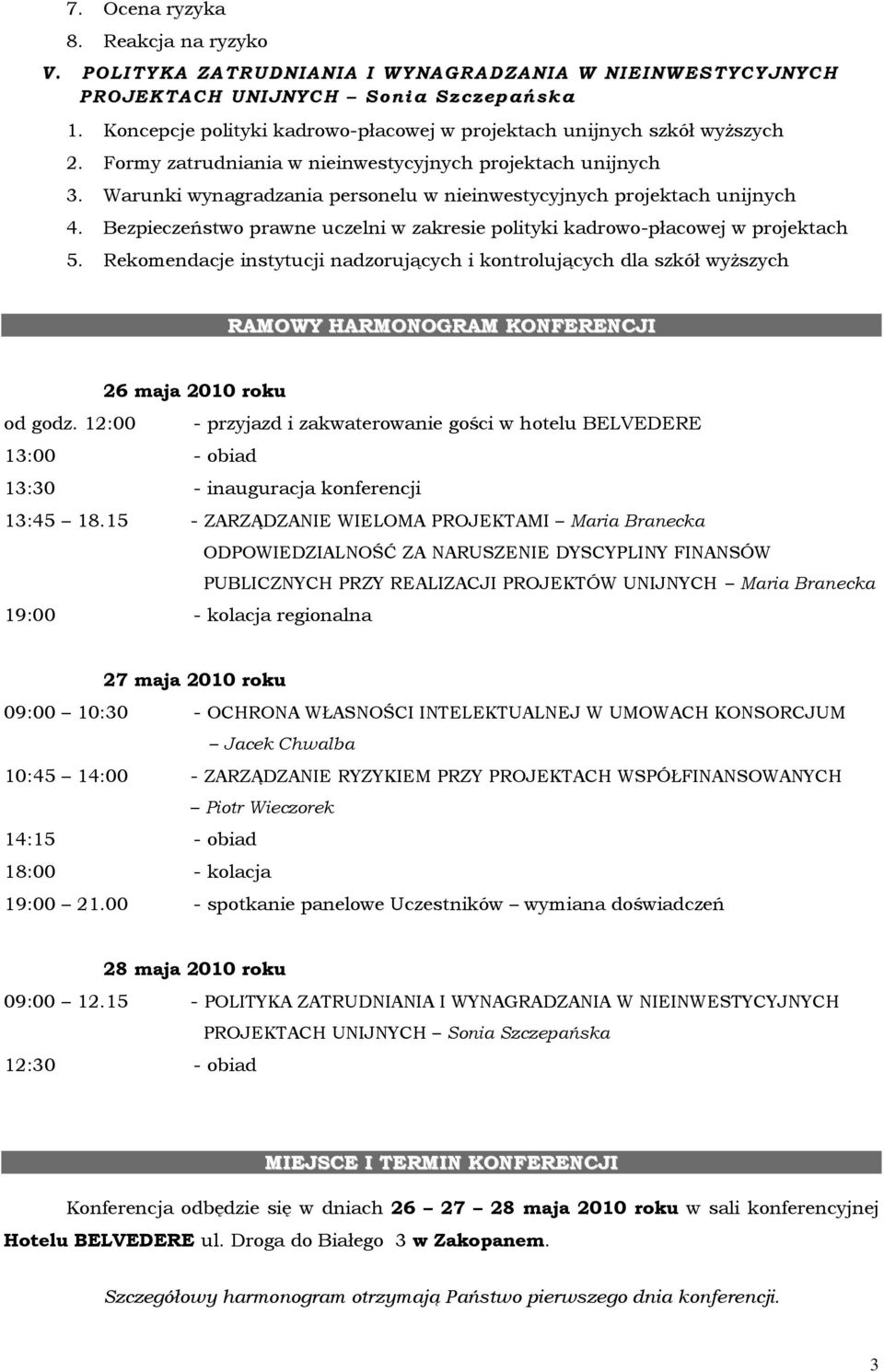 Warunki wynagradzania personelu w nieinwestycyjnych projektach unijnych 4. Bezpieczeństwo prawne uczelni w zakresie polityki kadrowo-płacowej w projektach 5.