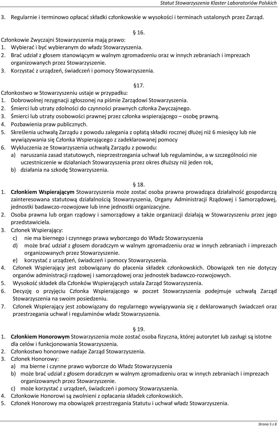 Korzystać z urządzeń, świadczeń i pomocy Stowarzyszenia. 17. Członkostwo w Stowarzyszeniu ustaje w przypadku: 1. Dobrowolnej rezygnacji zgłoszonej na piśmie Zarządowi Stowarzyszenia. 2.