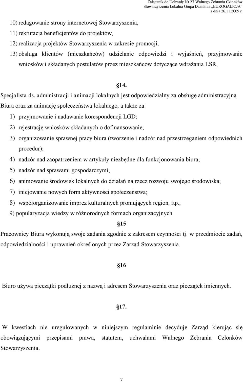 administracji i animacji lokalnych jest odpowiedzialny za obsługę administracyjną Biura oraz za animację społeczeństwa lokalnego, a także za: 1) przyjmowanie i nadawanie korespondencji LGD; 2)