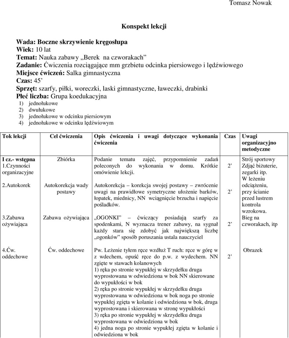 piersiowym 4) jednołukowe w odcinku lędźwiowym Tok lekcji Cel ćwiczenia Opis ćwiczenia i uwagi dotyczące wykonania ćwiczenia I cz.- wstępna 1.Czynności organizacyjne 2.Autokorek 3.