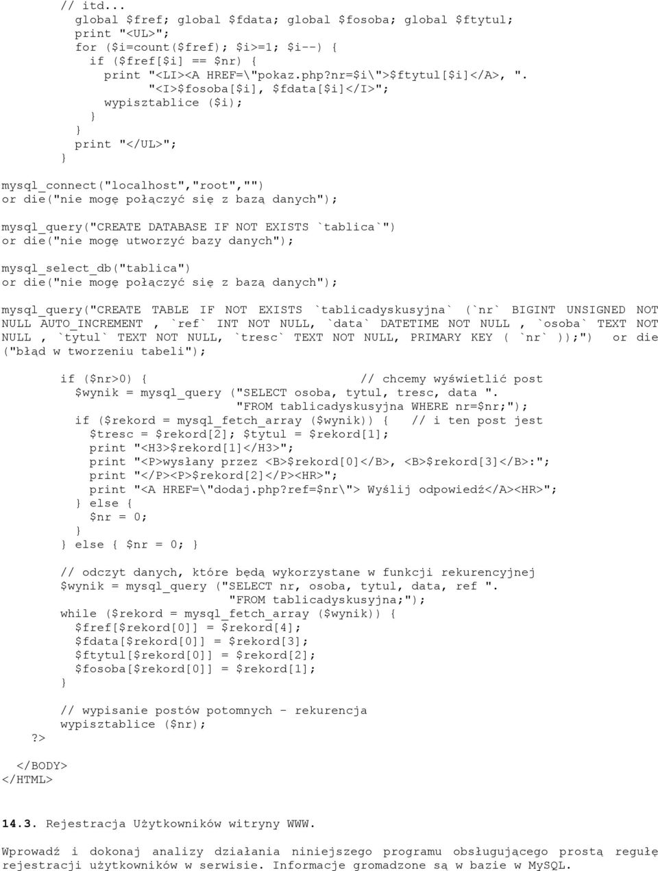 "<I>$fosoba[$i], $fdata[$i]</i>"; wypisztablice ($i); print "</UL>"; mysql_connect("localhost","root","") mysql_query("create DATABASE IF NOT EXISTS `tablica`") or die("nie mogę utworzyć bazy