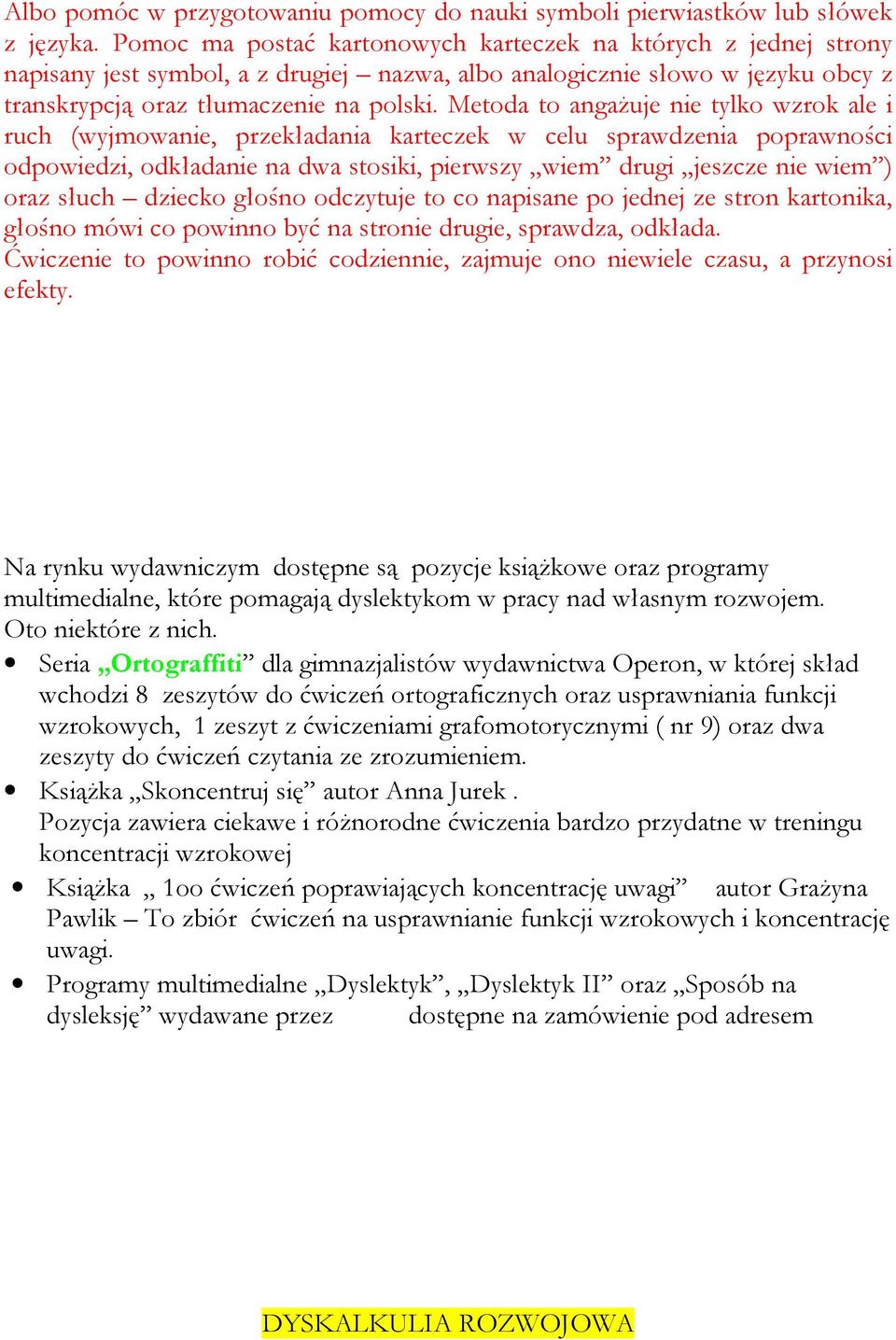 Metoda to angażuje nie tylko wzrok ale i ruch (wyjmowanie, przekładania karteczek w celu sprawdzenia poprawności odpowiedzi, odkładanie na dwa stosiki, pierwszy wiem drugi jeszcze nie wiem ) oraz