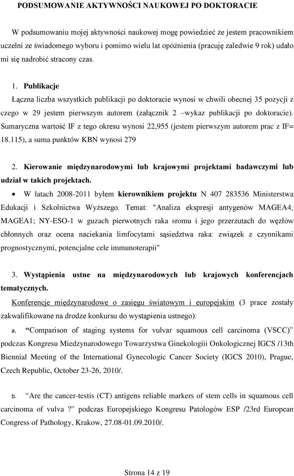 Publikacje Łączna liczba wszystkich publikacji po doktoracie wynosi w chwili obecnej 35 pozycji z czego w 29 jestem pierwszym autorem (załącznik 2 wykaz publikacji po doktoracie).