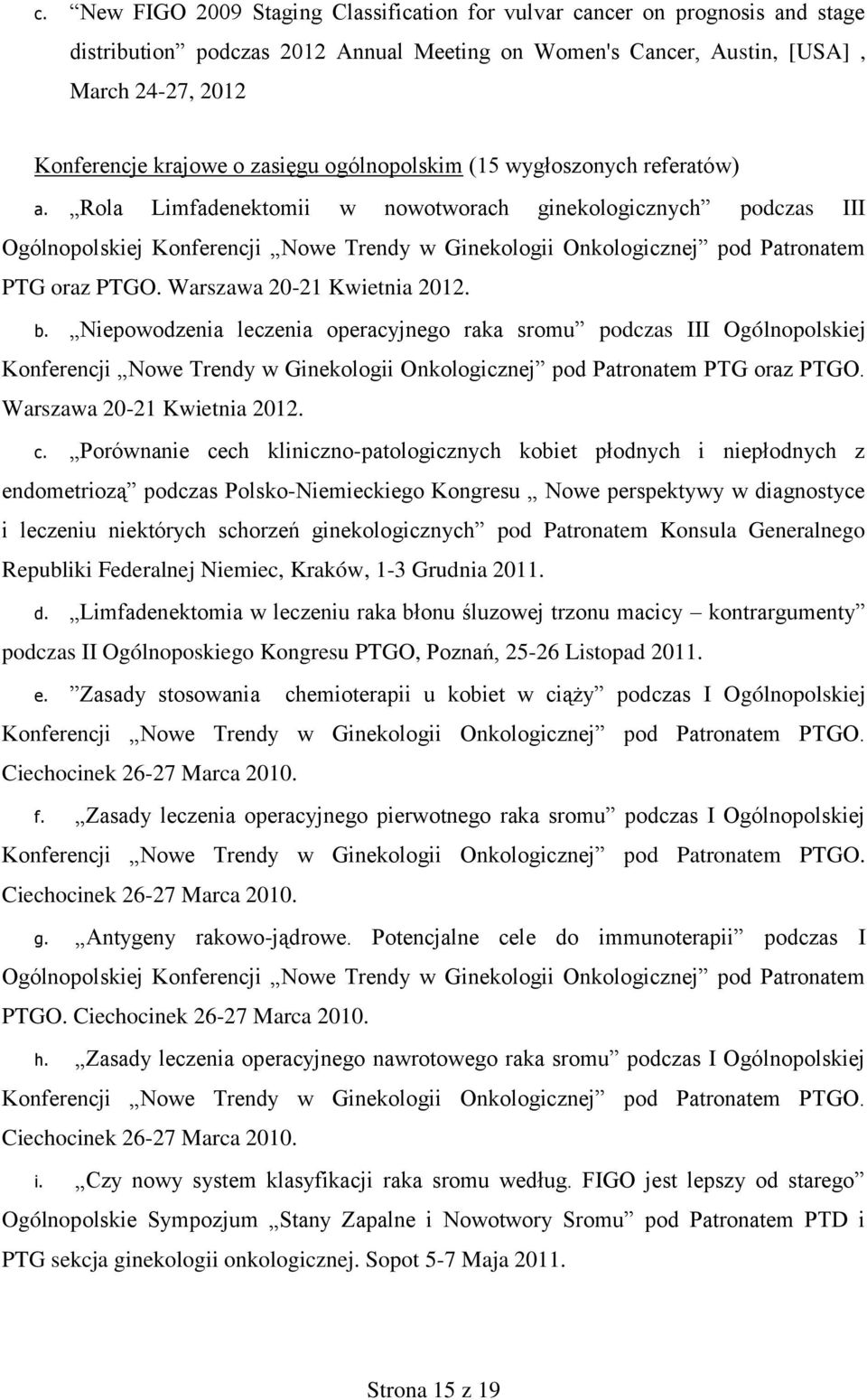 Rola Limfadenektomii w nowotworach ginekologicznych podczas III Ogólnopolskiej Konferencji Nowe Trendy w Ginekologii Onkologicznej pod Patronatem PTG oraz PTGO. Warszawa 20-21 Kwietnia 2012. b.