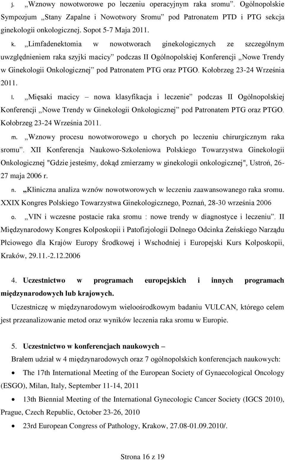 PTGO. Kołobrzeg 23-24 Września 2011. l. Mięsaki macicy nowa klasyfikacja i leczenie podczas II Ogólnopolskiej Konferencji Nowe Trendy w Ginekologii Onkologicznej pod Patronatem PTG oraz PTGO.