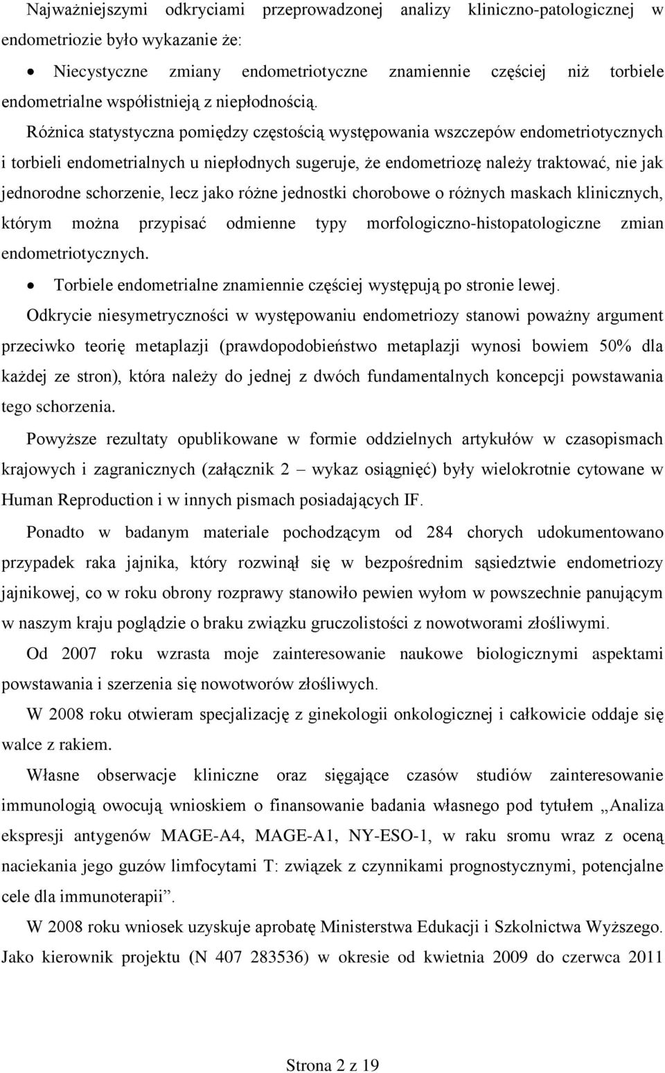 Różnica statystyczna pomiędzy częstością występowania wszczepów endometriotycznych i torbieli endometrialnych u niepłodnych sugeruje, że endometriozę należy traktować, nie jak jednorodne schorzenie,