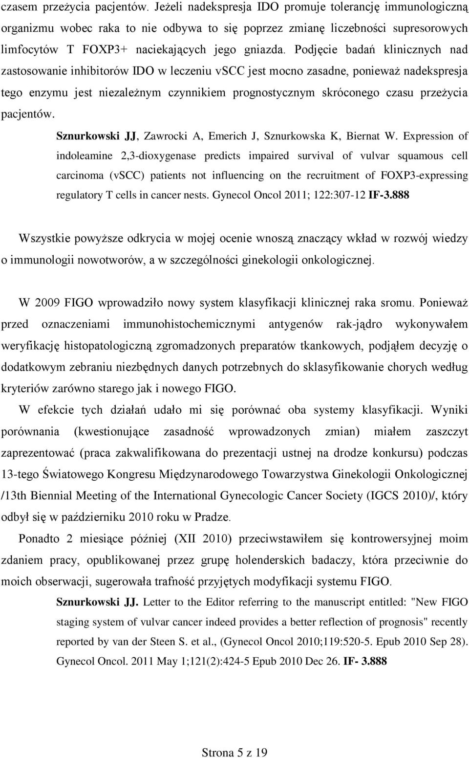 Podjęcie badań klinicznych nad zastosowanie inhibitorów IDO w leczeniu vscc jest mocno zasadne, ponieważ nadekspresja tego enzymu jest niezależnym czynnikiem prognostycznym skróconego czasu przeżycia