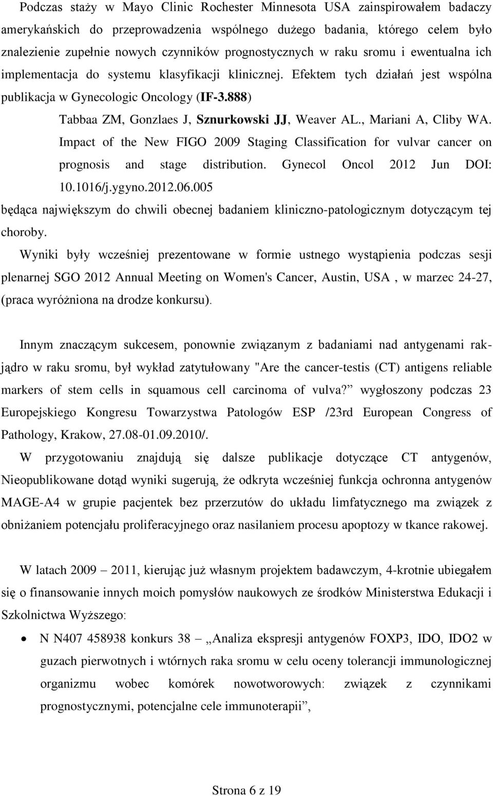 888) Tabbaa ZM, Gonzlaes J, Sznurkowski JJ, Weaver AL., Mariani A, Cliby WA. Impact of the New FIGO 2009 Staging Classification for vulvar cancer on prognosis and stage distribution.