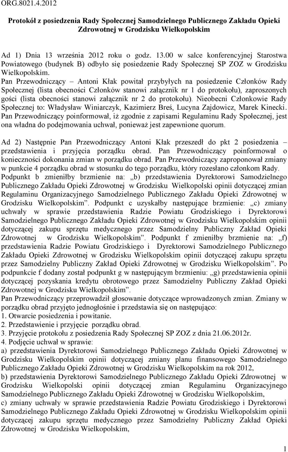 Pan Przewodniczący Antoni Kłak powitał przybyłych na posiedzenie Członków Rady Społecznej (lista obecności Członków stanowi załącznik nr 1 do protokołu), zaproszonych gości (lista obecności stanowi