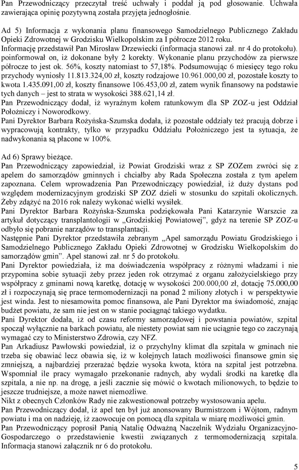 56%, koszty natomiast to 57,18%. Podsumowując 6 miesięcy tego roku przychody wyniosły 11.813.324,00 zł, koszty rodzajowe 10.961.000,00 zł, pozostałe koszty to kwota 1.435.