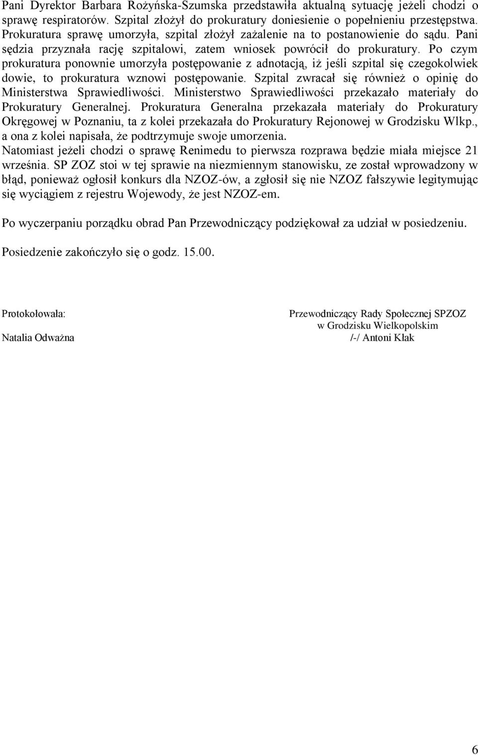 Po czym prokuratura ponownie umorzyła postępowanie z adnotacją, iż jeśli szpital się czegokolwiek dowie, to prokuratura wznowi postępowanie.