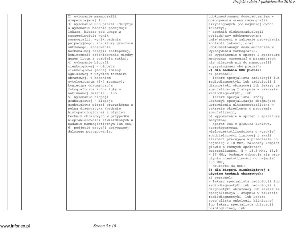 jednej zmiany ogniskowej z użyciem techniki obrazowej, z badaniem cytologicznym (2-4 rozmazy); konieczna dokumentacja fotograficzna końca igły w nakłuwanej zmianie - lub 5) wykonanie biopsji