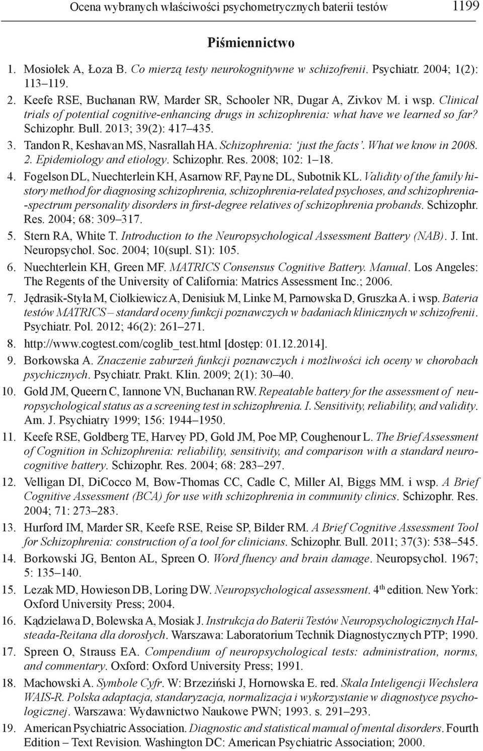 Schizophr. Bull. 2013; 39(2): 417 435. 3. Tandon R, Keshavan MS, Nasrallah HA. Schizophrenia: just the facts. What we know in 2008. 2. Epidemiology and etiology. Schizophr. Res. 2008; 102: 1 18. 4. Fogelson DL, Nuechterlein KH, Asarnow RF, Payne DL, Subotnik KL.