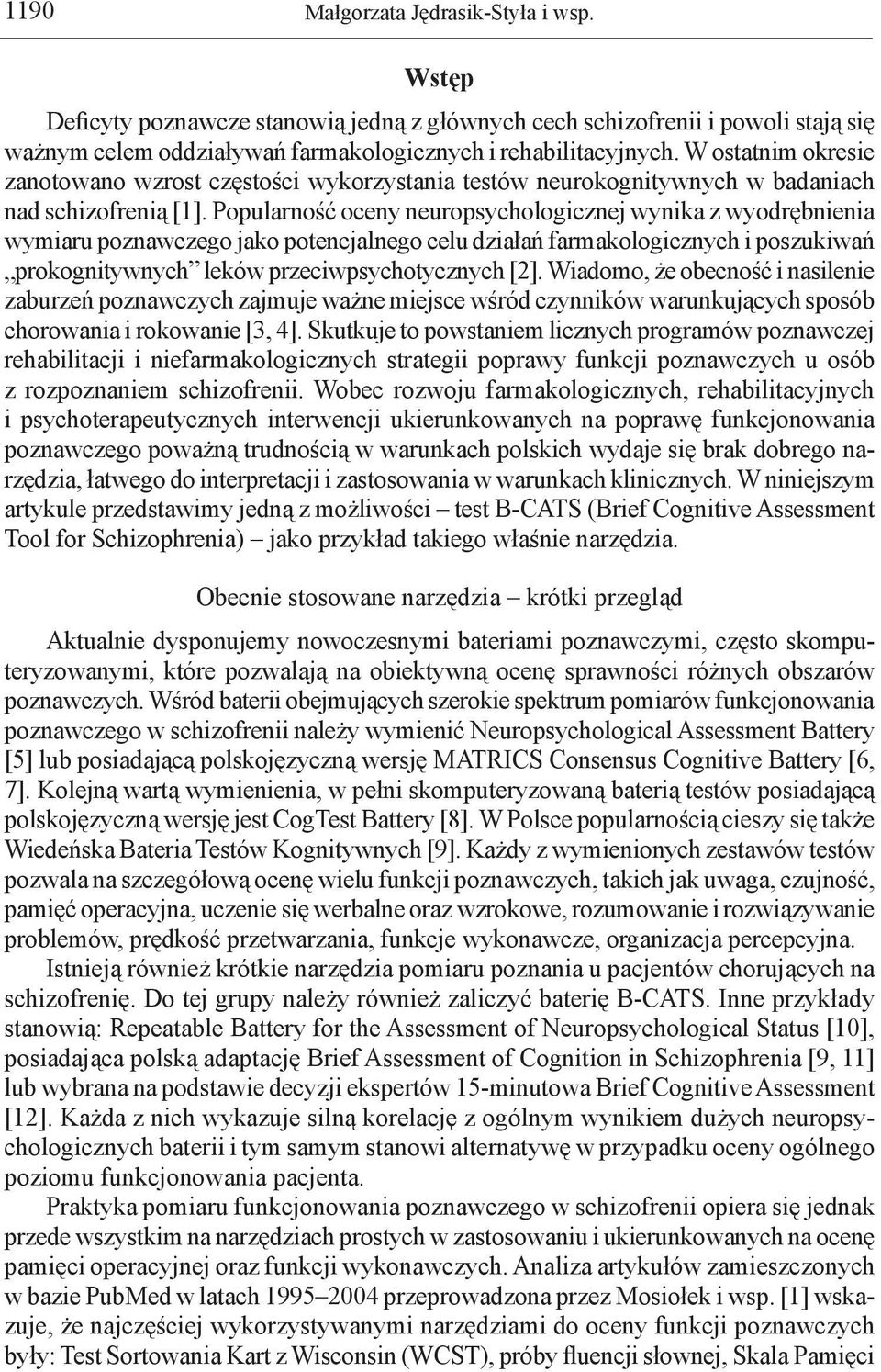 Popularność oceny neuropsychologicznej wynika z wyodrębnienia wymiaru poznawczego jako potencjalnego celu działań farmakologicznych i poszukiwań prokognitywnych leków przeciwpsychotycznych [2].