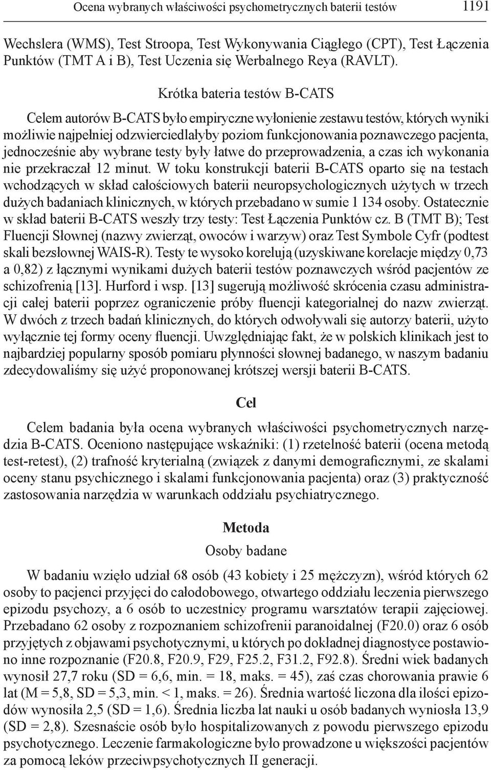 Krótka bateria testów B-CATS Celem autorów B-CATS było empiryczne wyłonienie zestawu testów, których wyniki możliwie najpełniej odzwierciedlałyby poziom funkcjonowania poznawczego pacjenta,