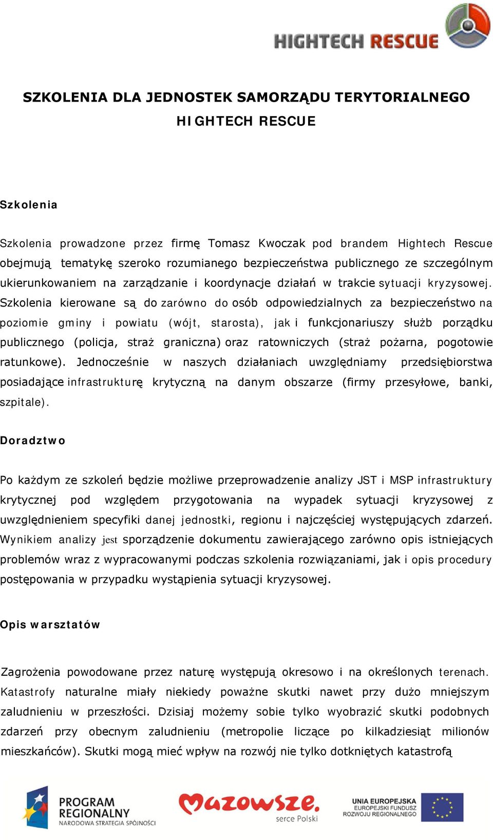 Szkolenia kierowane są do zarówno do osób odpowiedzialnych za bezpieczeństwo na poziomie gminy i powiatu (wójt, starosta), jak i funkcjonariuszy służb porządku publicznego (policja, straż graniczna)