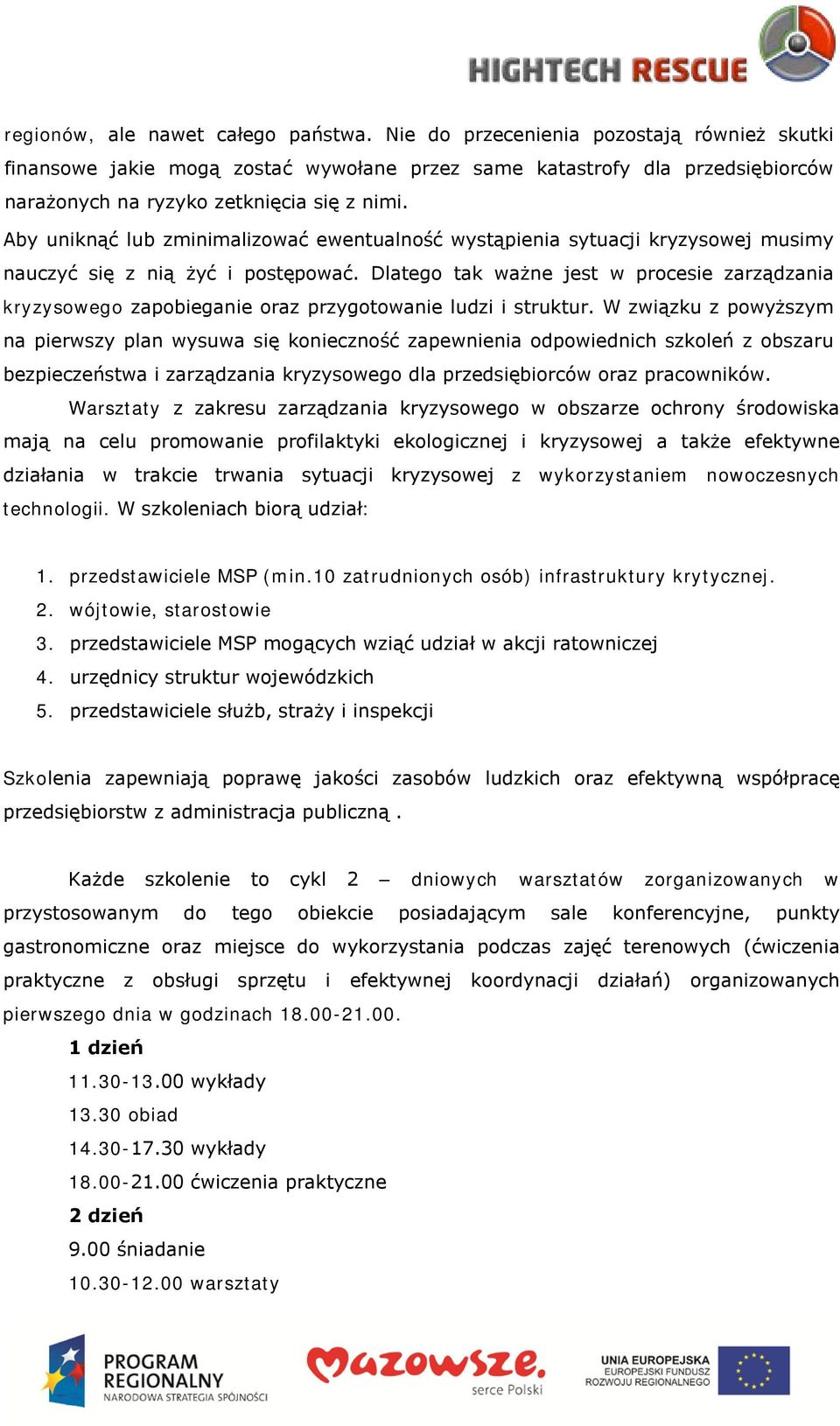 Aby uniknąć lub zminimalizować ewentualność wystąpienia sytuacji kryzysowej musimy nauczyć się z nią żyć i postępować.