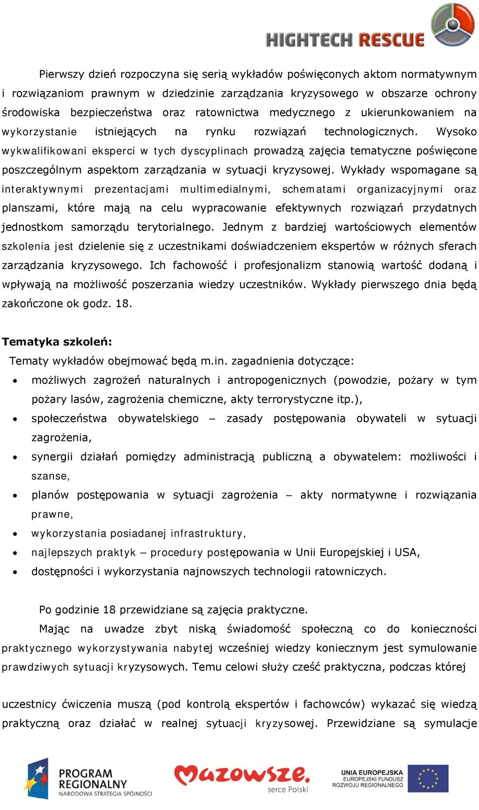 Wysoko wykwalifikowani eksperci w tych dyscyplinach prowadzą zajęcia tematyczne poświęcone poszczególnym aspektom zarządzania w sytuacji kryzysowej.