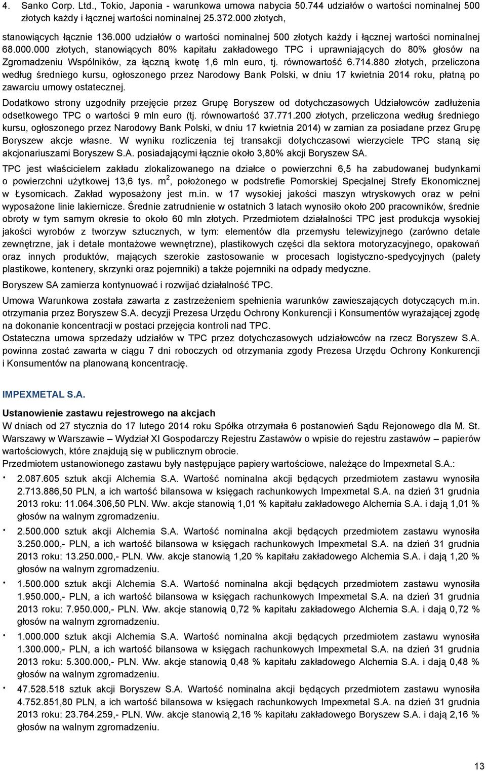 równowartość 6.714.880 złotych, przeliczona według średniego kursu, ogłoszonego przez Narodowy Bank Polski, w dniu 17 kwietnia 2014 roku, płatną po zawarciu umowy ostatecznej.
