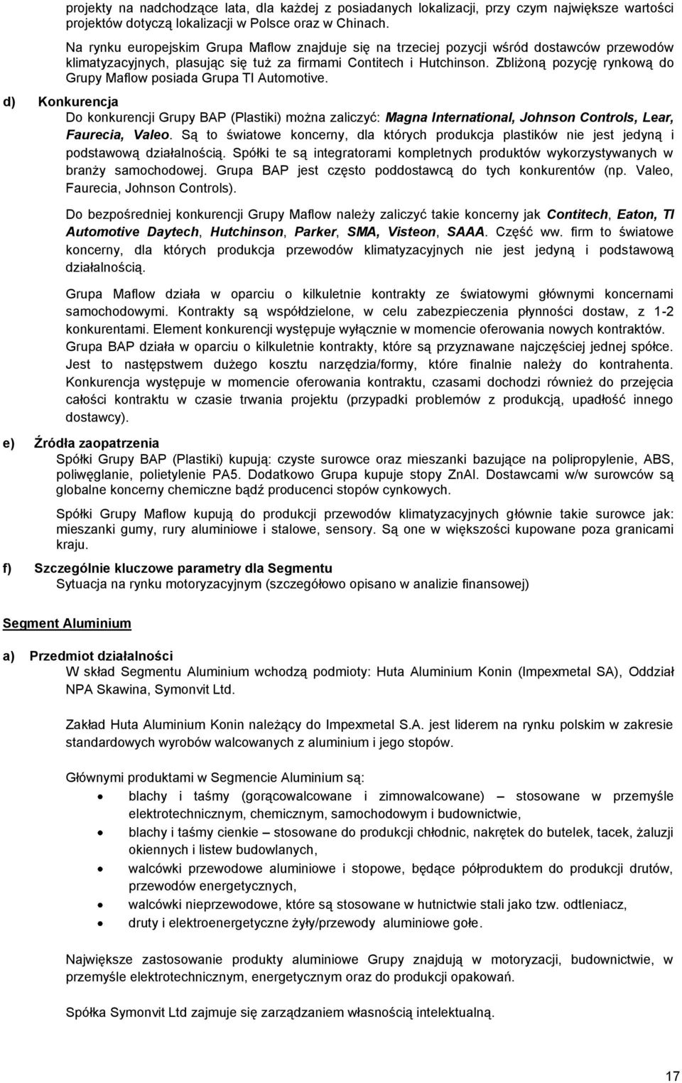 Zbliżoną pozycję rynkową do Grupy Maflow posiada Grupa TI Automotive. d) Konkurencja Do konkurencji Grupy BAP (Plastiki) można zaliczyć: Magna International, Johnson Controls, Lear, Faurecia, Valeo.