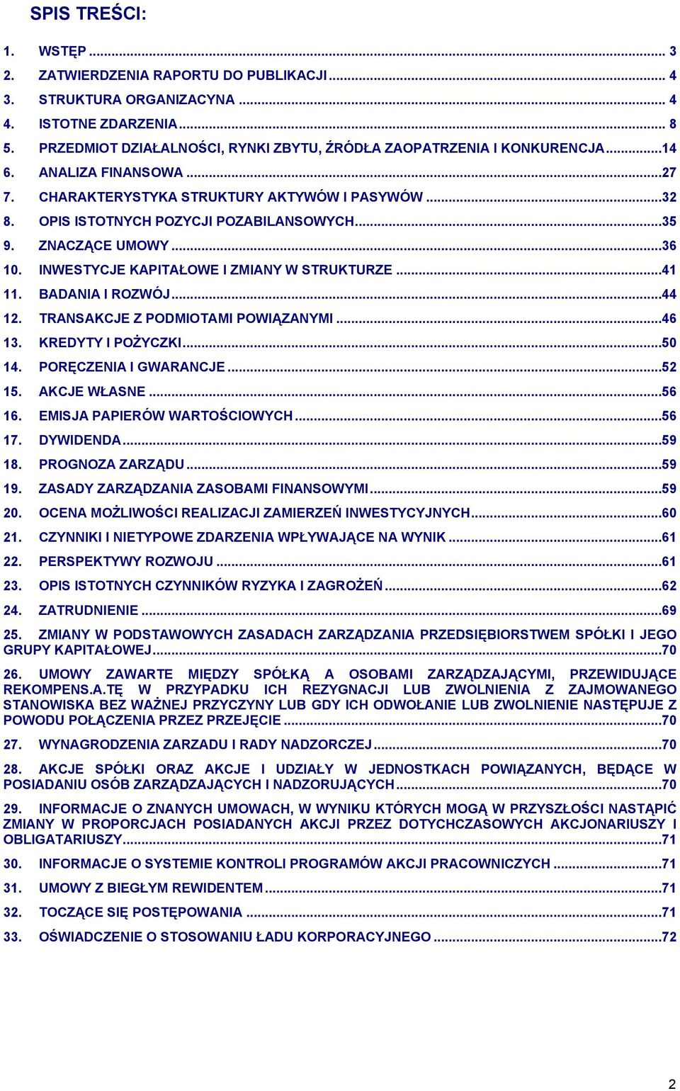 ..35 9. ZNACZĄCE UMOWY...36 10. INWESTYCJE KAPITAŁOWE I ZMIANY W STRUKTURZE...41 11. BADANIA I ROZWÓJ...44 12. TRANSAKCJE Z PODMIOTAMI POWIĄZANYMI...46 13. KREDYTY I POŻYCZKI...50 14.