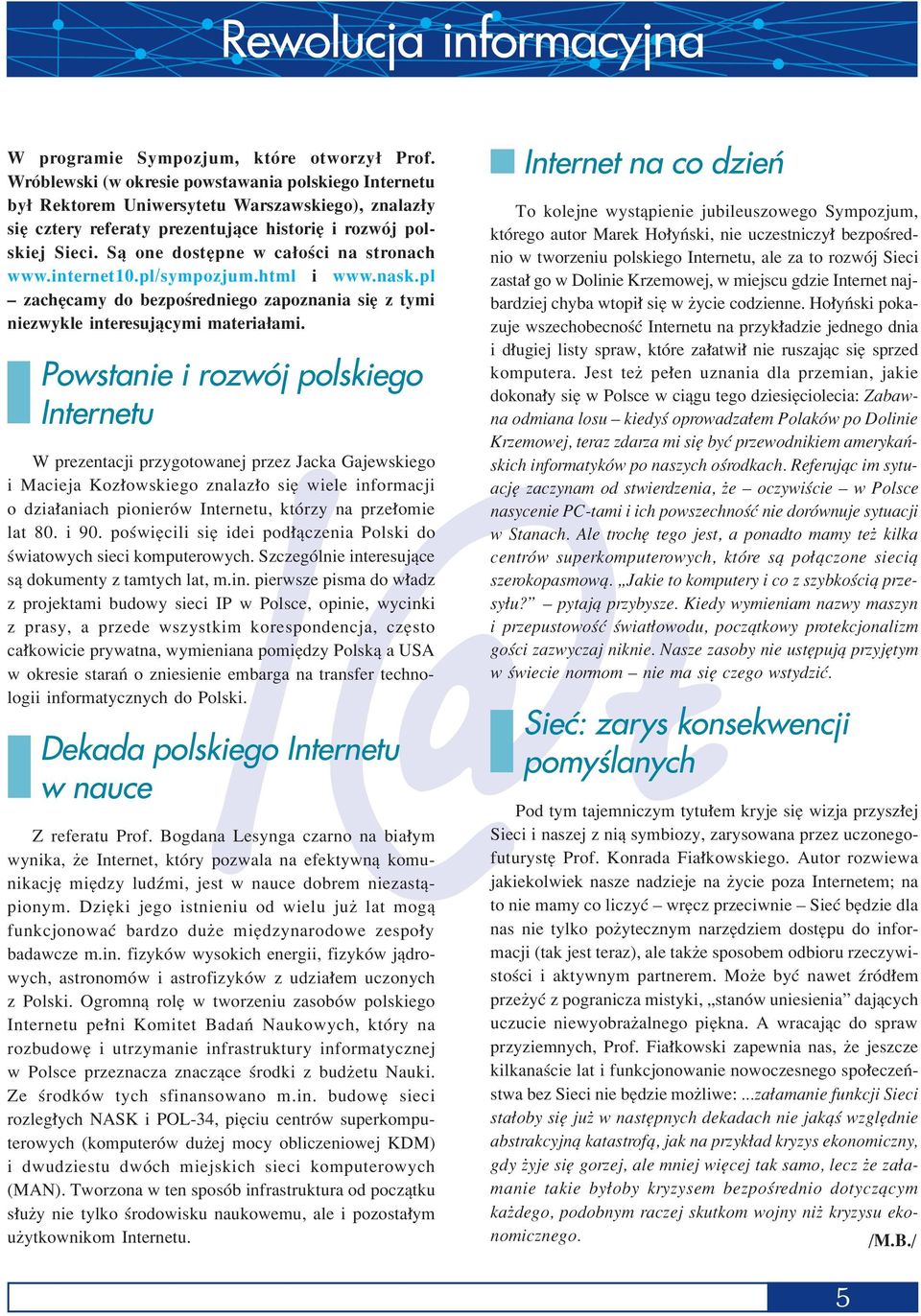 Sπ one dostípne w ca oúci na stronach www.internet10.pl/sympozjum.html i www.nask.pl ñ zachícamy do bezpoúredniego zapoznania sií z tymi niezwykle interesujπcymi materia ami.