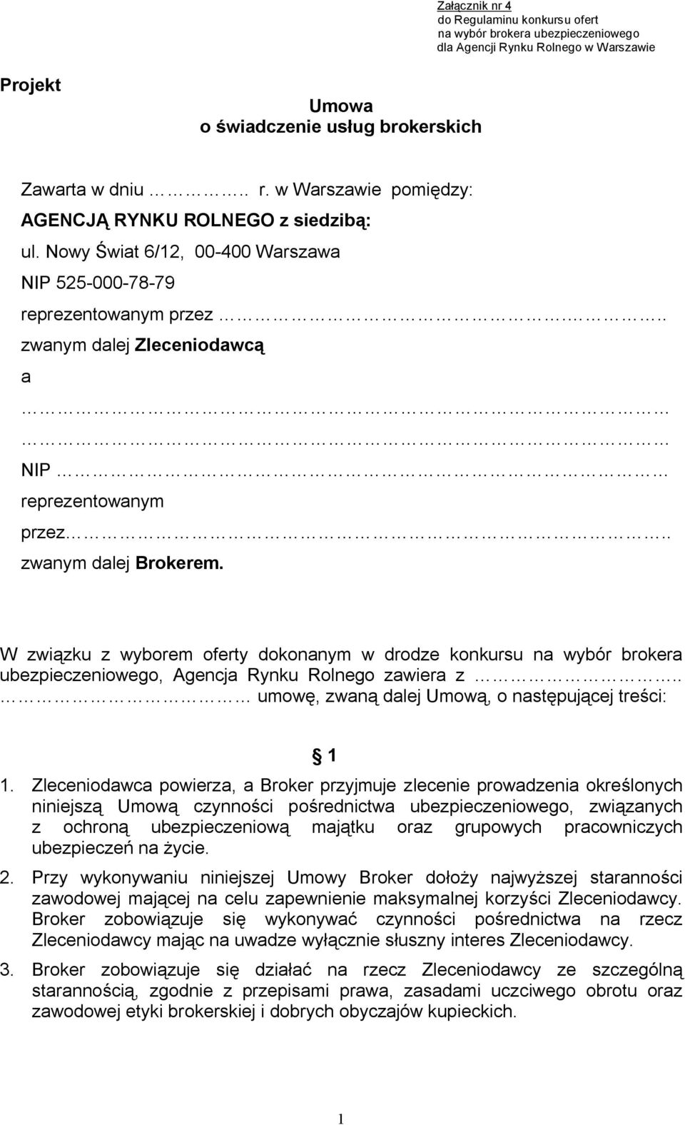 . zwanym dalej Brokerem. W związku z wyborem oferty dokonanym w drodze konkursu na wybór brokera ubezpieczeniowego, Agencja Rynku Rolnego zawiera z.