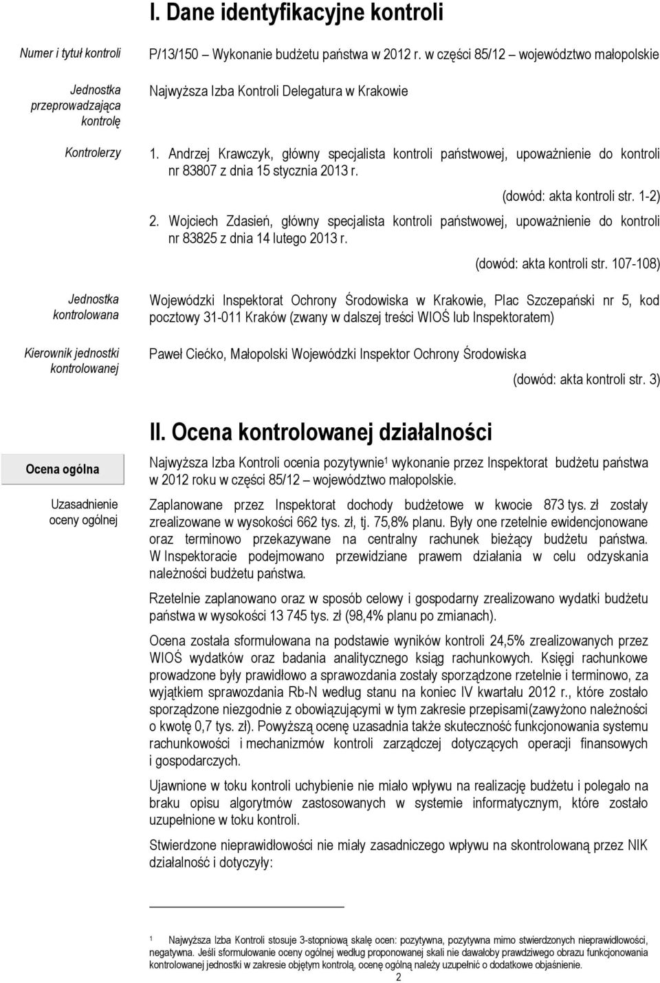 Andrzej Krawczyk, główny specjalista kontroli państwowej, upoważnienie do kontroli nr 83807 z dnia 15 stycznia 2013 r. (dowód: akta kontroli str. 1-2) 2.