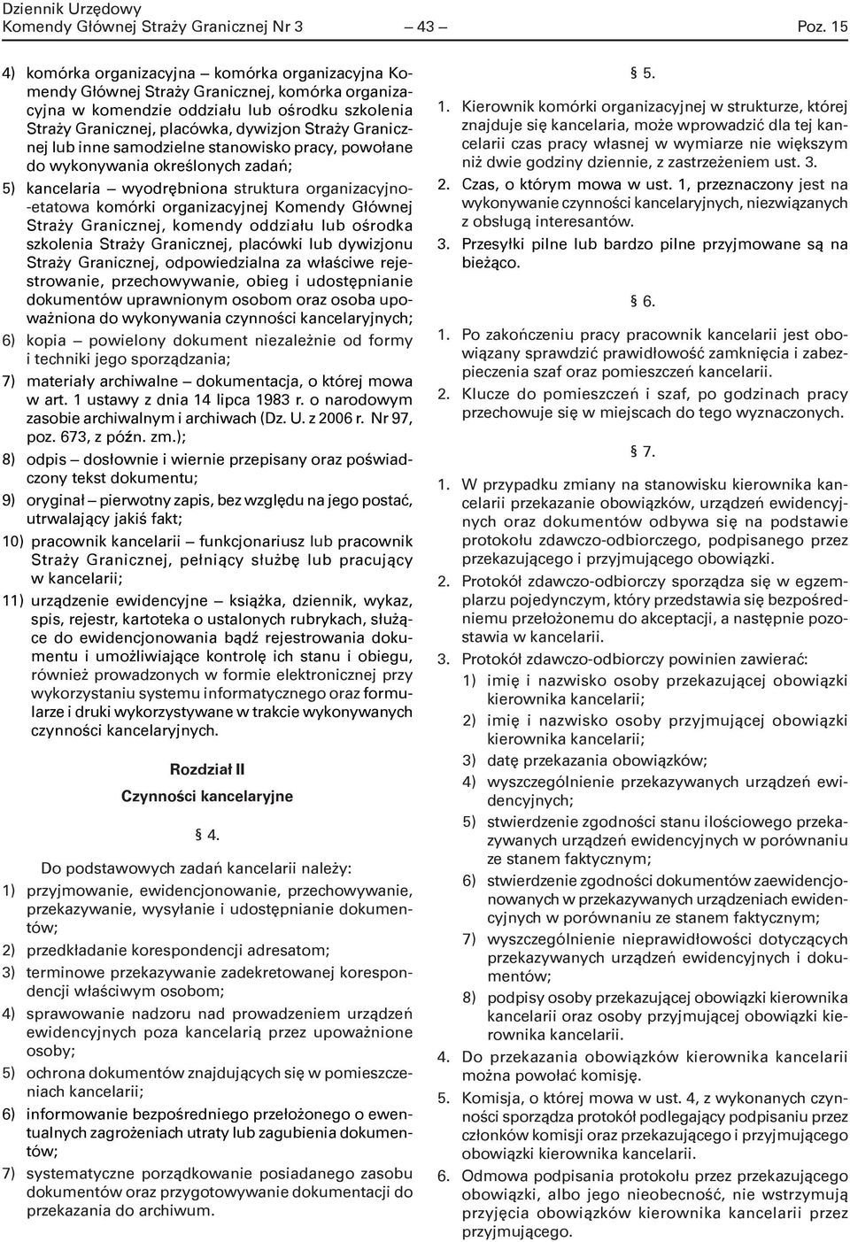 Granicznej lub inne samodzielne stanowisko pracy, powołane do wykonywania określonych zadań; 5) kancelaria wyodrębniona struktura organizacyjno- -etatowa komórki organizacyjnej Komendy Głównej Straży