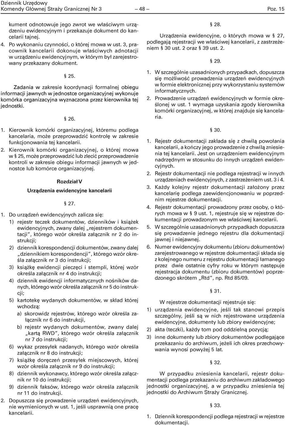 Zadania w zakresie koordynacji formalnej obiegu informacji jawnych w jednostce organizacyjnej wykonuje komórka organizacyjna wyznaczona przez kierownika tej jednostki. 26. 1.