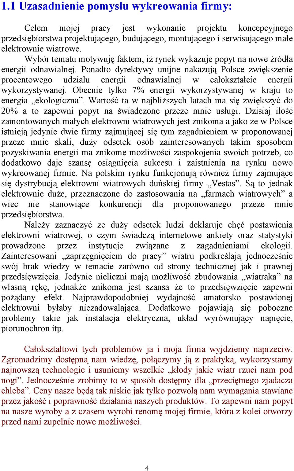 Ponadto dyrektywy unijne nakazują Polsce zwiększenie procentowego udziału energii odnawialnej w całokształcie energii wykorzystywanej.