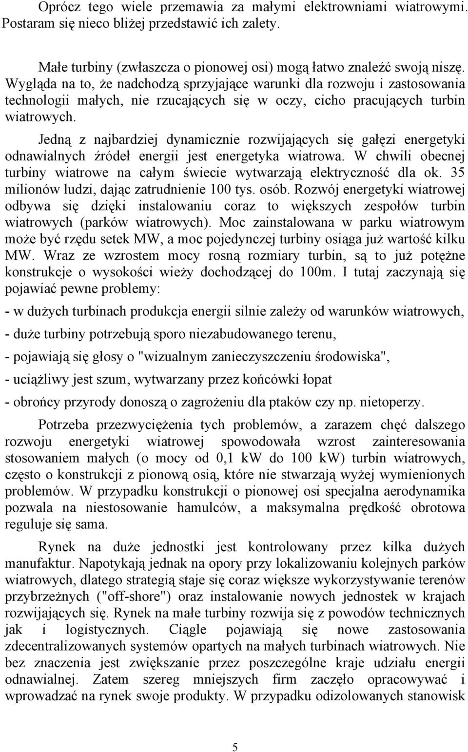 Jedną z najbardziej dynamicznie rozwijających się gałęzi energetyki odnawialnych źródeł energii jest energetyka wiatrowa.