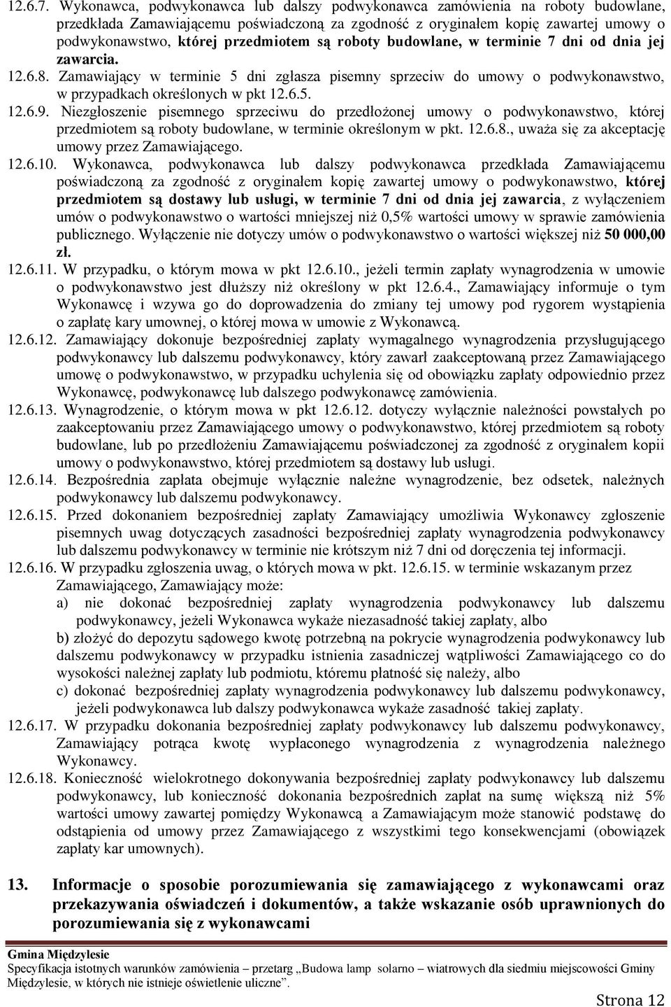 przedmiotem są roboty budowlane, w terminie 7 dni od dnia jej zawarcia. 12.6.8. Zamawiający w terminie 5 dni zgłasza pisemny sprzeciw do umowy o podwykonawstwo, w przypadkach określonych w pkt 12.6.5. 12.6.9.