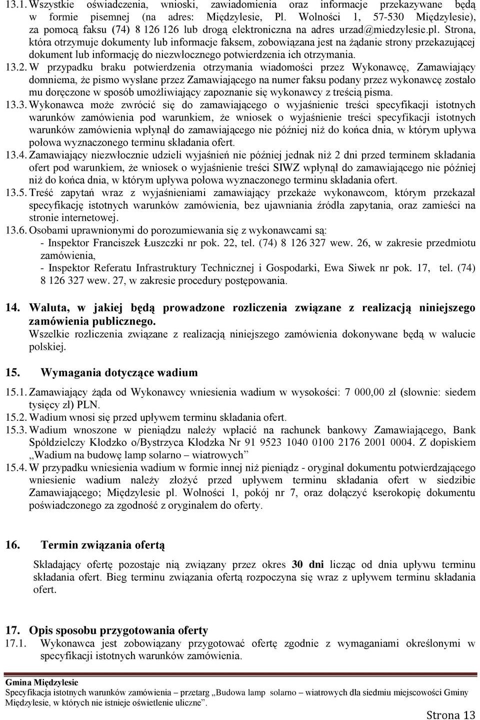 Strona, która otrzymuje dokumenty lub informacje faksem, zobowiązana jest na żądanie strony przekazującej dokument lub informację do niezwłocznego potwierdzenia ich otrzymania. 13.2.