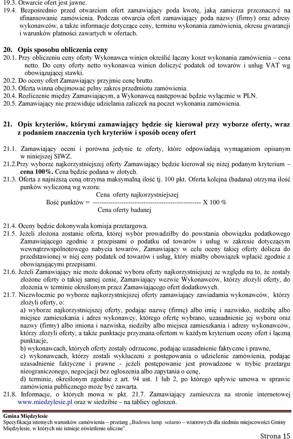 ofertach. 20. Opis sposobu obliczenia ceny 20.1. Przy obliczeniu ceny oferty Wykonawca winien określić łączny koszt wykonania zamówienia cena netto.