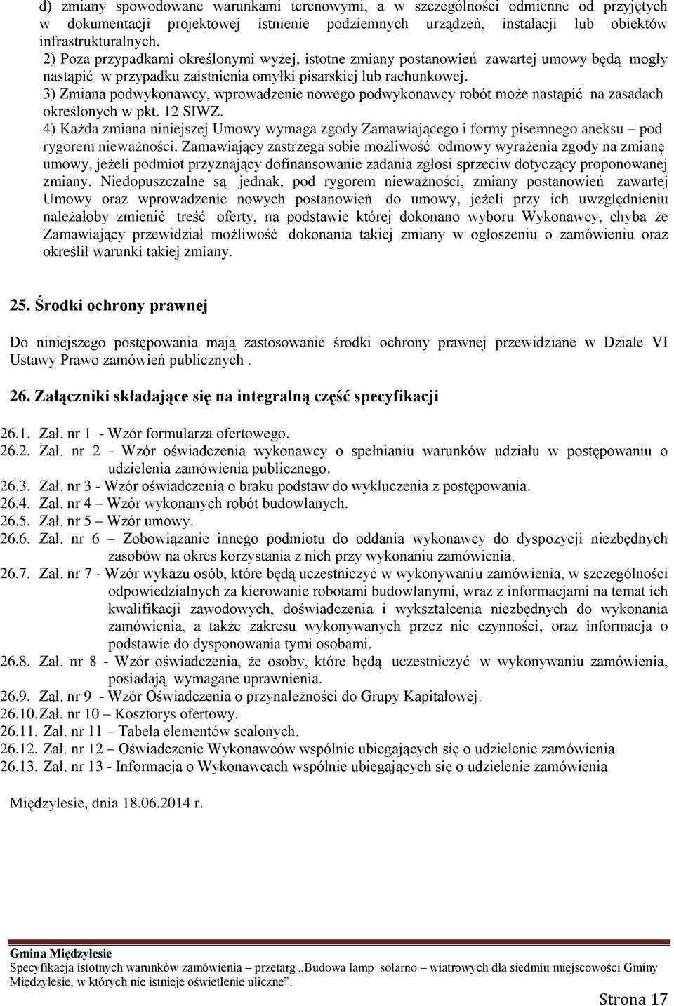 3) Zmiana podwykonawcy, wprowadzenie nowego podwykonawcy robót może nastąpić na zasadach określonych w pkt. 12 SIWZ.