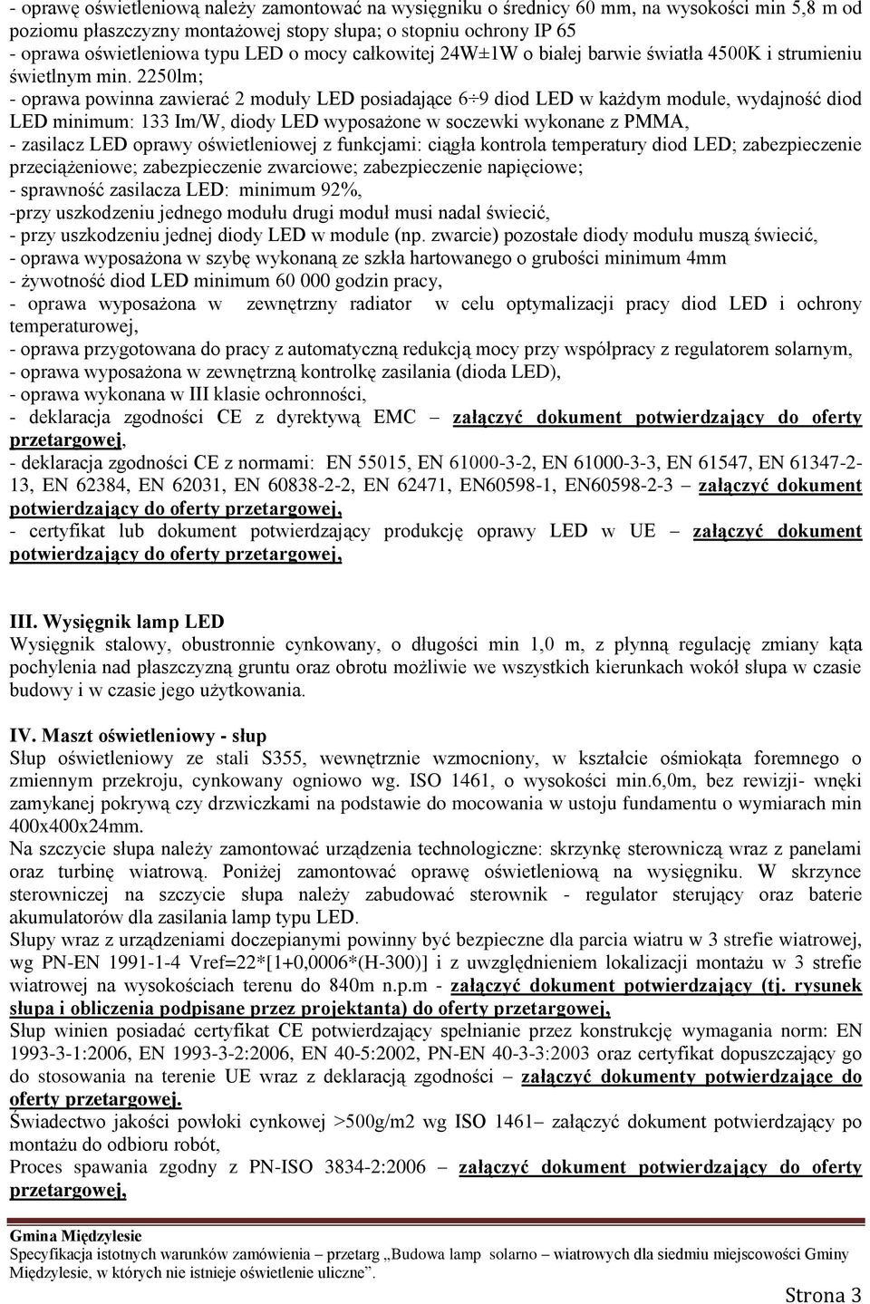 2250lm; - oprawa powinna zawierać 2 moduły LED posiadające 6 9 diod LED w każdym module, wydajność diod LED minimum: 133 Im/W, diody LED wyposażone w soczewki wykonane z PMMA, - zasilacz LED oprawy