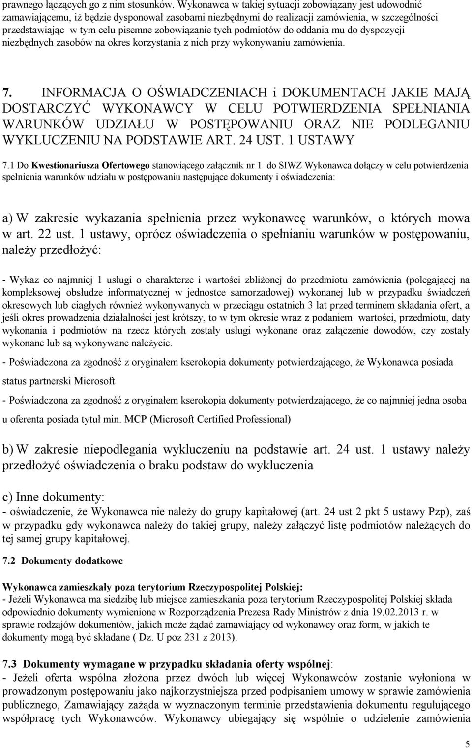 zobowiązanie tych podmiotów do oddania mu do dyspozycji niezbędnych zasobów na okres korzystania z nich przy wykonywaniu zamówienia. 7.