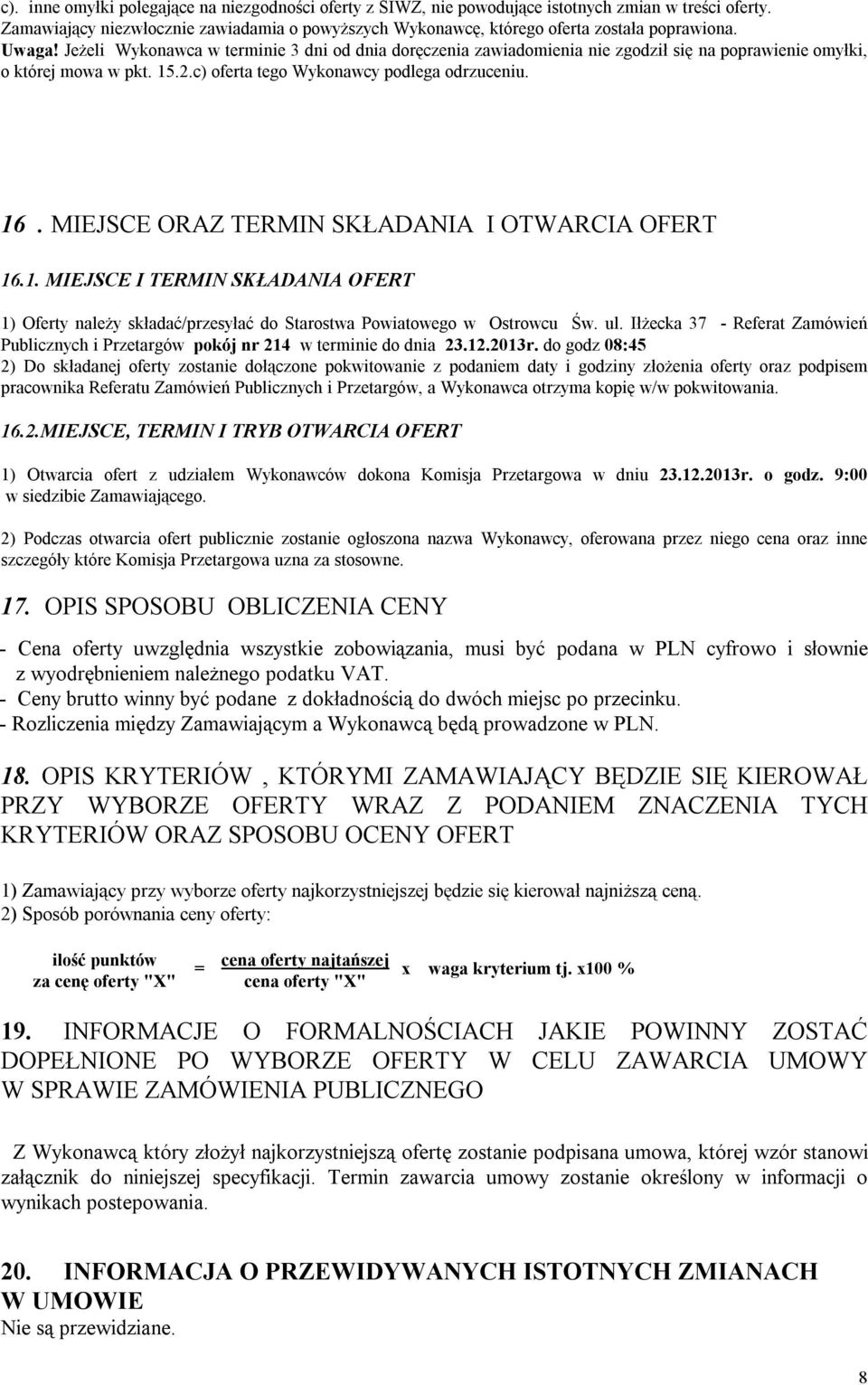 MIEJSCE ORAZ TERMIN SKŁADANIA I OTWARCIA OFERT 16.1. MIEJSCE I TERMIN SKŁADANIA OFERT 1) Oferty należy składać/przesyłać do Starostwa Powiatowego w Ostrowcu Św. ul.