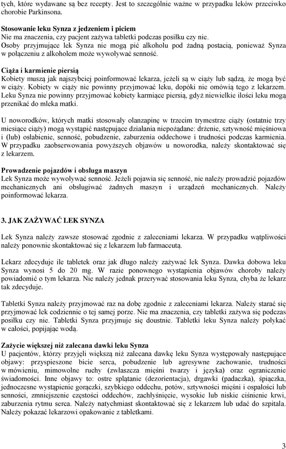 Osoby przyjmujące lek Synza nie mogą pić alkoholu pod żadną postacią, ponieważ Synza w połączeniu z alkoholem może wywoływać senność.