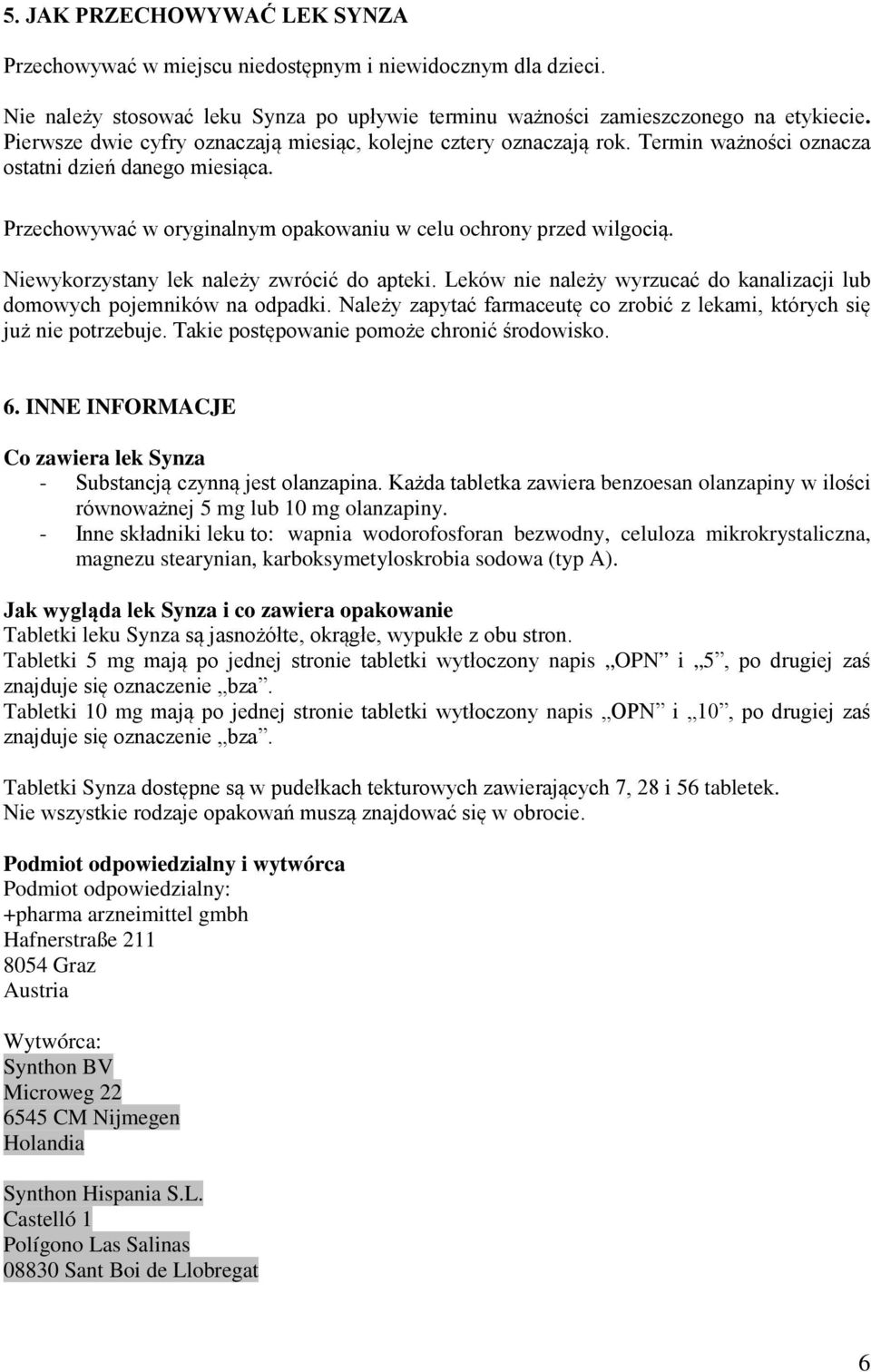 Niewykorzystany lek należy zwrócić do apteki. Leków nie należy wyrzucać do kanalizacji lub domowych pojemników na odpadki. Należy zapytać farmaceutę co zrobić z lekami, których się już nie potrzebuje.