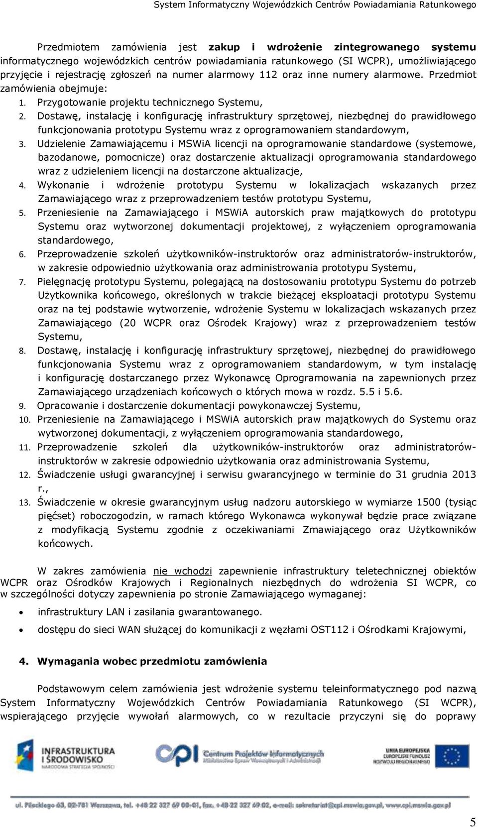 Dostawę, instalację i konfigurację infrastruktury sprzętowej, niezbędnej do prawidłowego funkcjonowania prototypu Systemu wraz z oprogramowaniem standardowym, 3.