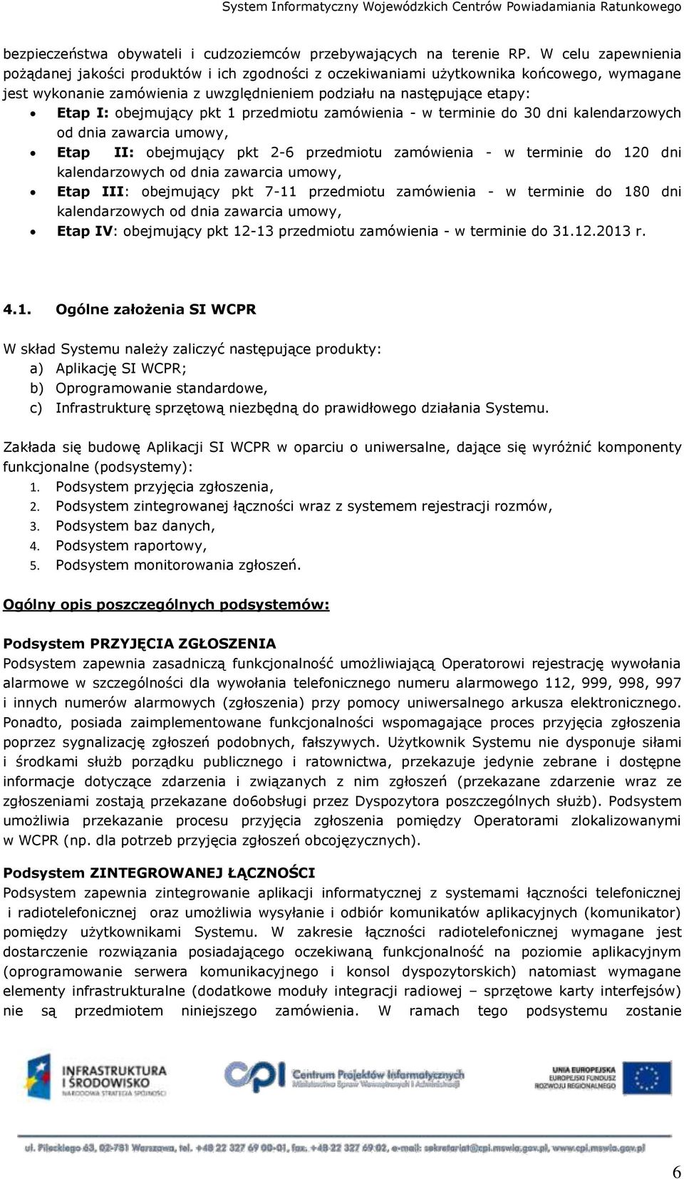 obejmujący pkt 1 przedmiotu zamówienia - w terminie do 30 dni kalendarzowych od dnia zawarcia umowy, Etap II: obejmujący pkt 2-6 przedmiotu zamówienia - w terminie do 120 dni kalendarzowych od dnia